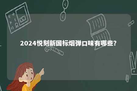 2024悦刻新国标烟弹口味有哪些？ 